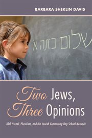 Two Jews, Three Opinions. Klal Yisrael, Pluralism, and the Jewish Community Day School Network cover image