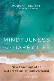 MINDFULNESS FOR A HAPPY LIFE; : NEW TEACHINGS OF AN OLD TRADITION FOR TODAY'S WORLD cover image