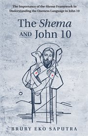 The Shema and John 10 : the importance of the Shema framework in understanding the oneness language in John 10 cover image