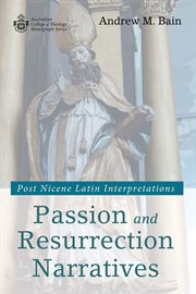 Passion and resurrection narratives : post-Nicene Latin interpretations cover image