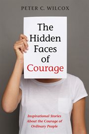 The hidden faces of courage. Inspirational Stories About the Courage of Ordinary People cover image