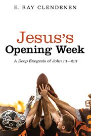 Jesus's opening week : a deep exegesis of John 1:1-2:11 cover image