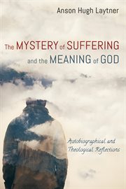 The mystery of suffering and the meaning of god. Autobiographical and Theological Reflections cover image