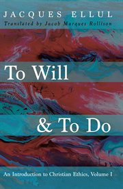 TO WILL & TO DO : an introduction to Christian ethics. Volume I cover image