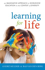Learning for life : an imaginative approach to worldview education in the context of diversity cover image
