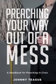 Preaching your way out of a mess. A Handbook for Preaching in a Crisis cover image