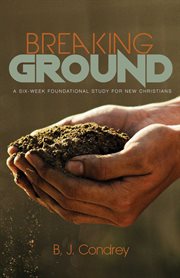 Breaking ground : a six-week foundational study for new Christians cover image