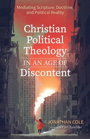 Christian political theology in an age of discontent : mediating scripture, doctrine, and political reality cover image