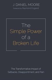 The simple power of a broken life : the transformative impact of setbacks, disappointment, and pain cover image