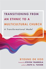 Transitioning from an ethnic to a multicultural church. A Transformational Model cover image