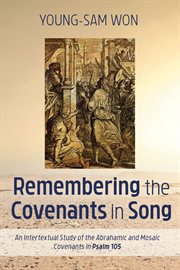 Remembering the covenants in song : an intertextual study of the Abrahamic and Mosaic covenants in Psalm 105 cover image