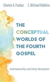 The Conceptual Worlds of the Fourth Gospel : Intertextuality and Early Reception cover image