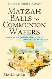 Matzah balls to communion wafers : how a not-so-kosher Jewish girl fell in love with Jesus cover image