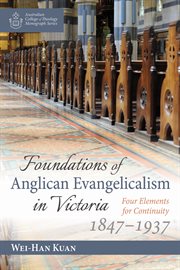 Foundations of anglican evangelicalism in victoria. Four Elements for Continuity, 1847–1937 cover image