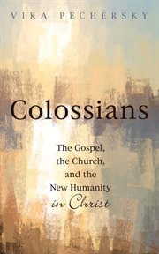 Colossians. The Gospel, the Church, and the New Humanity in Christ cover image