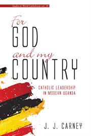 For God and my country : Catholic leadership in modern Uganda cover image