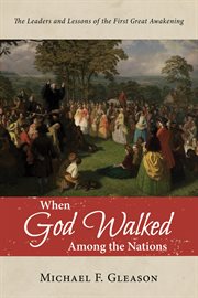 When god walked among the nations. The Leaders and Lessons of the First Great Awakening cover image