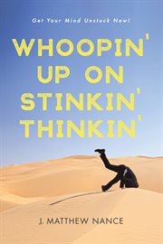 Whoopin' up on stinkin' thinkin' : get your mind unstuck now! cover image