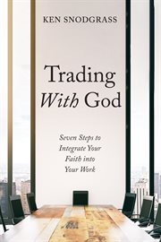 Trading with God : seven steps to integrate your faith into your work cover image