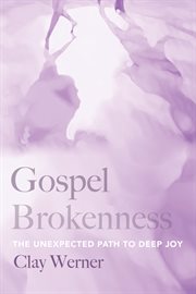 GOSPEL BROKENNESS : THE UNEXPECTED PATH TO DEEP JOY cover image
