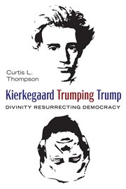 Kierkegaard trumping Trump : divinity resurrecting democracy cover image