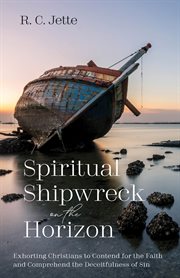 Spiritual shipwreck on the horizon. Exhorting Christians to Contend for the Faith and Comprehend the Deceitfulness of Sin cover image