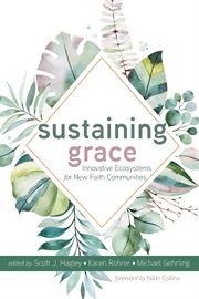 SUSTAINING GRACE : INNOVATIVE ECOSYSTEMS FOR NEW FAITH COMMUNITIES cover image