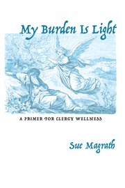 My burden is light : a primer for clergy wellness cover image