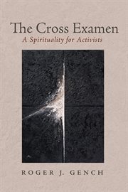 The Cross Examen : A Spirituality for Activists cover image