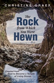 The rock from which you were hewn. Created from Dust to Become a Temple of Living Stones cover image