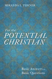 FOR THE POTENTIAL CHRISTIAN : BASIC ANSWERS TO BASIC QUESTIONS cover image