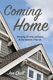 Coming home : discovering, cultivating, and enjoying the best community of your life cover image