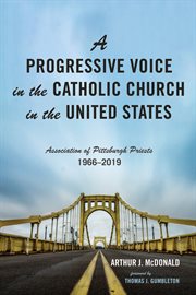 A progressive voice in the catholic church in the united states. Association of Pittsburgh Priests, 1966–2019 cover image