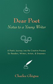Dear poet : notes to a young writer A poetic journey into the creative process for readers, writers, artists, & dreamers cover image
