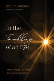 In the twinkling of an eye. Transforming the Heart One Miracle at a Time cover image