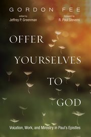 Offer yourselves to God : vocation, work, and ministry in Paul's epistles cover image