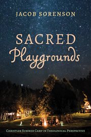 Sacred playgrounds : Christian summer camp in theological perspective cover image