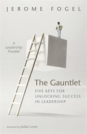 The gauntlet : five keys for unlocking success in leadership : a leadership parable cover image
