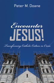 Encounter Jesus! : transforming Catholic culture in crisis cover image