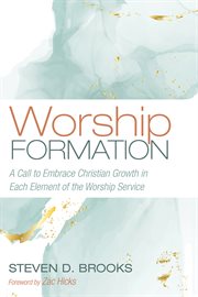 Worship formation. A Call to Embrace Christian Growth in Each Element of the Worship Service cover image