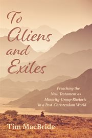 To aliens and exiles. Preaching the New Testament as Minority-Group Rhetoric in a Post-Christendom World cover image