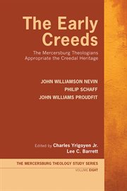 The early creeds : the Mercersburg theologians appropriate the creedal heritage cover image