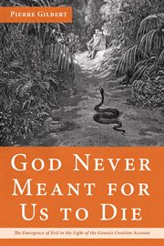 God never meant for us to die : the emergence of evil in the light of the Genesis creation account cover image