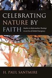 Celebrating nature by faith : studies in reformation theology in an era of global emergency cover image