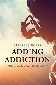 Adding addiction. "Written by the Addict, For the Addict" cover image