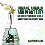 Humans, animals and plant life!. Chemistry for Kids cover image