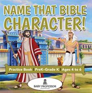 Name that bible character! practice book. PreKئGrade K - Ages 4 to 6 cover image