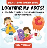 Learning my abc's!. A Little Baby & Toddler's First Alphabet Learning and Discovery Book cover image