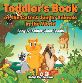 Cover image for Toddler's Book of the Cutest Jungle Animals in the World