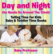 Day and night the hands go around the clock!. Telling Time for Kids cover image